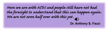Here we are with AIDS and people still have not had the foresight to understand that this can happen again. We are not even half over with this yet. Dr. Anthony S. Fauci - link to sound track